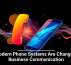 Modern Phone Systems Are Changing Business Communication