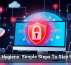 Cyber Hygiene: Simple Steps To Stay Secure
