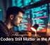 Why Coders Still Matter in the AI Era