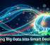 Turning Big Data Into Smart Decisions