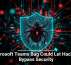 Microsoft Teams Bug Could Let Hackers Bypass Security